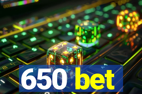 650 bet